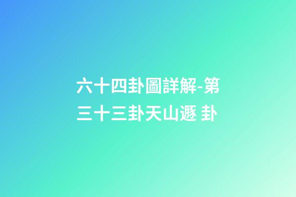六十四卦圖詳解-第三十三卦天山遯 卦